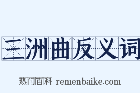 三洲曲反义词是什么意思的图片